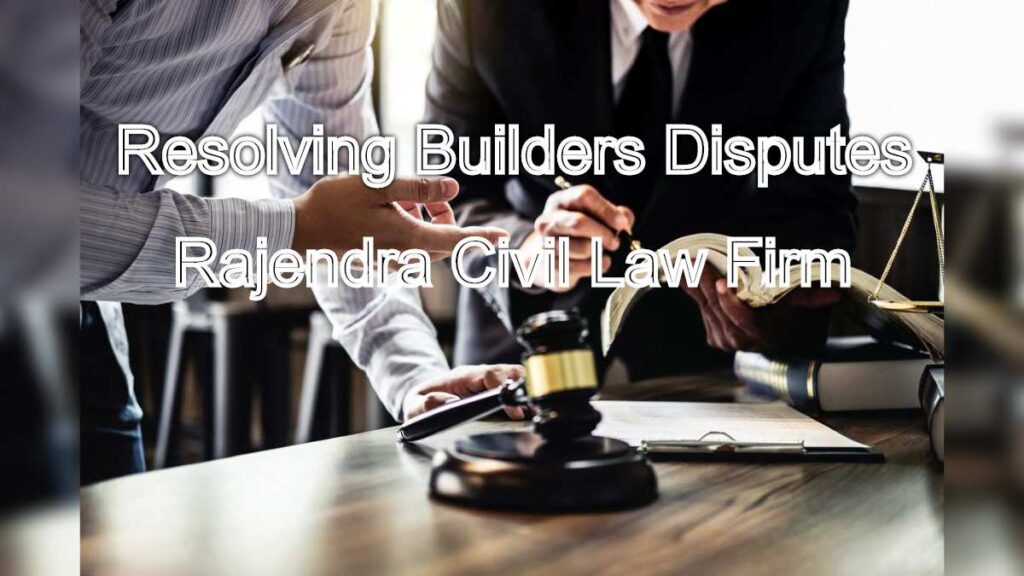 Resolving Builders Disputes: Legal Solutions That Work